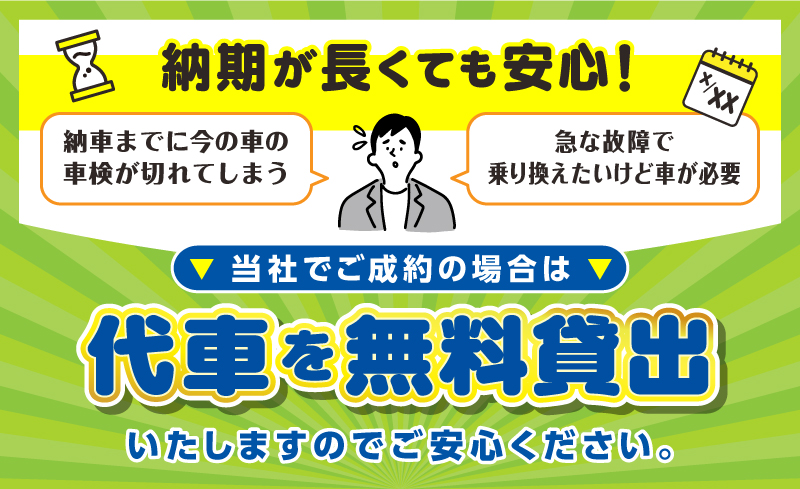 納期が長くても安心!納車までに今の車の車検が切れてしまう、急な故障で乗り換えたいけど車が必要など、当社でご成約の場合は代車を無料貸出いたしますのでご安心ください。の画像。